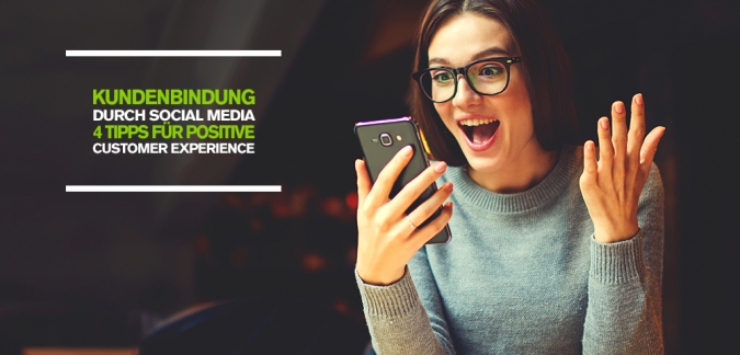 Kundenbindung durch Social Media – 4 Tipps für eine positive Customer Experience via Social Media