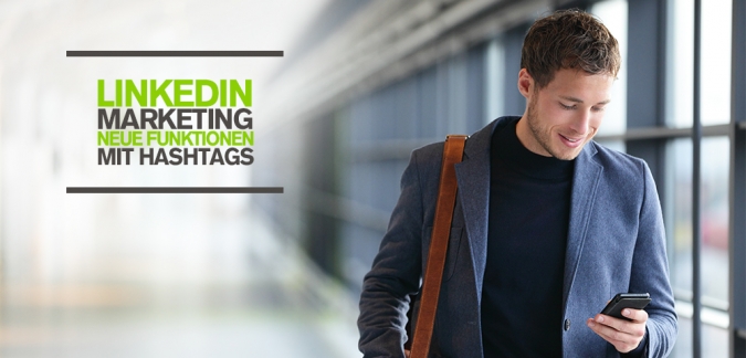 LinkedIn Marketing für Unternehmen: Neue LinkedIn Funktionen mit Hashtags und Carousel Ads 