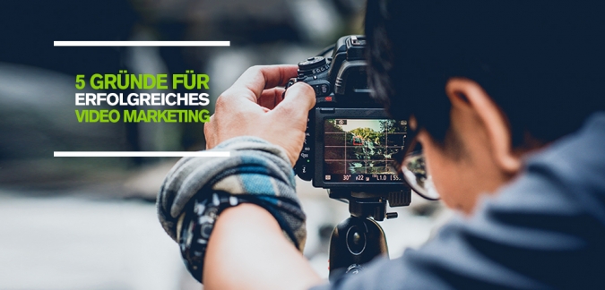 Warum Videos im Content Marketing via Social Media wichtig sind: 5 Argumente für Video Marketing