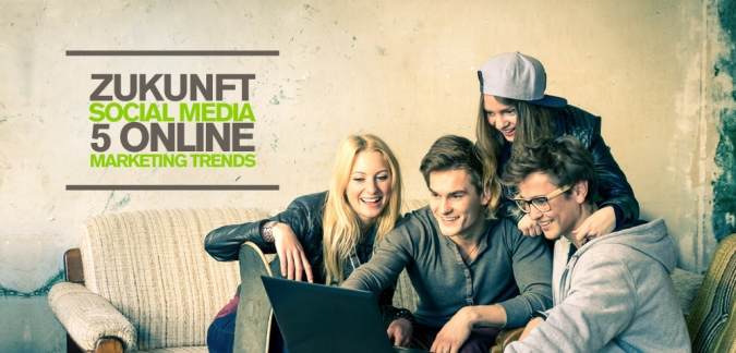 Zukunft Social Media – 5 Online Marketing Trends, die ihr auf keinen Fall verpassen dürft