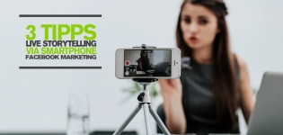 Facebook Marketing mit Live Video: 3 Tipps für Live Storytelling via Smartphone
