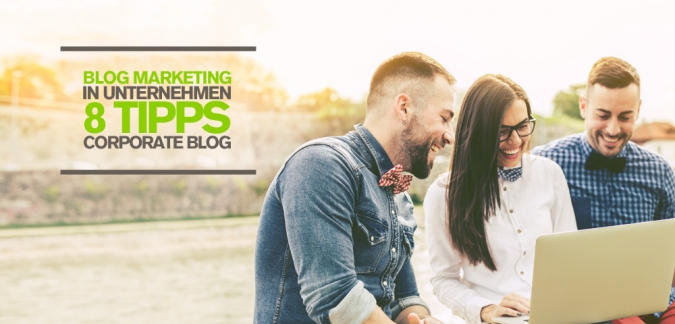 Blog Marketing für Unternehmen – 8 Tipps für einen erfolgreichen Corporate Blog