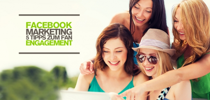 Facebook Marketing: Mit diesen 5 Facebook Tipps könnt ihr das Fan Engagement steigern